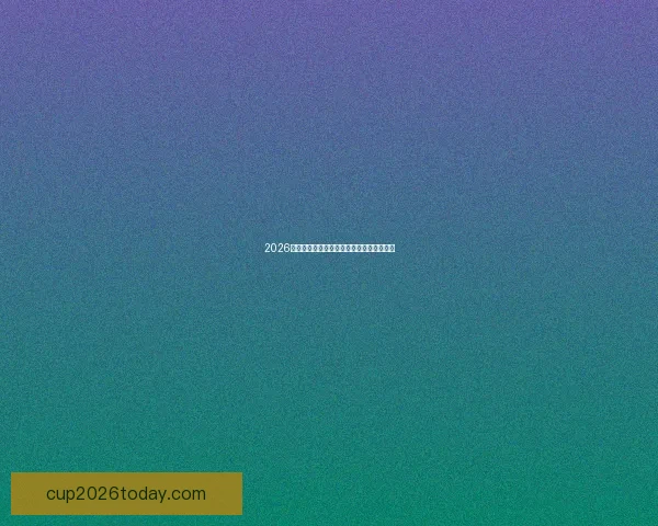 2026世界杯精彩赛事全解析与权威竞猜攻略指南